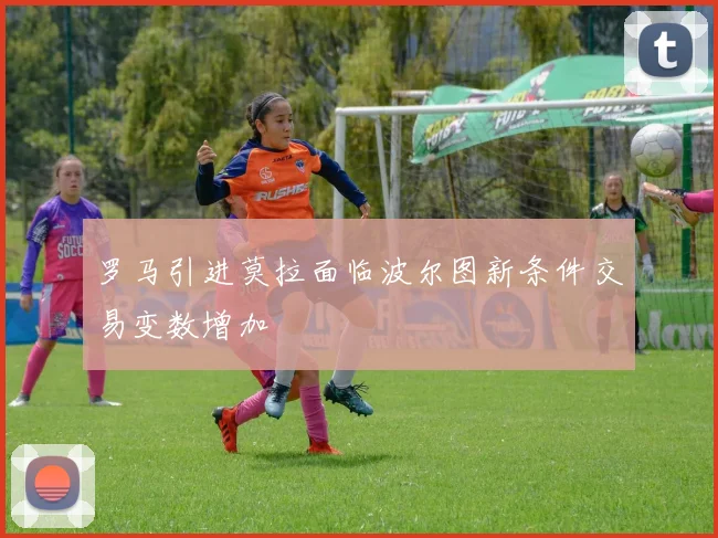 罗马引进莫拉面临波尔图新条件交易变数增加