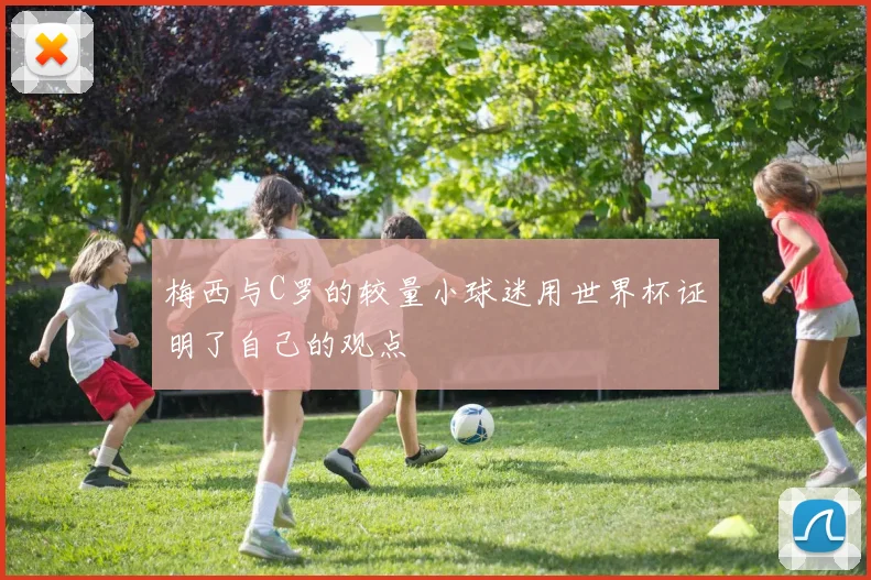 梅西与C罗的较量小球迷用世界杯证明了自己的观点